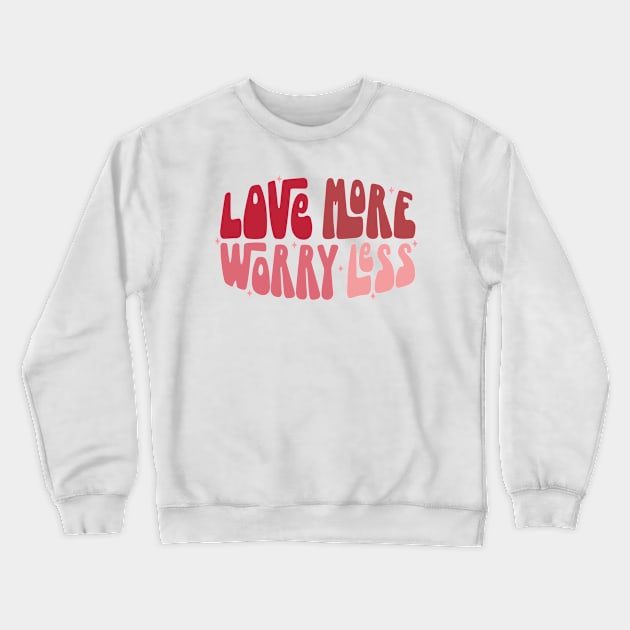 Love More Worry Less Crewneck Sweatshirt by MZeeDesigns